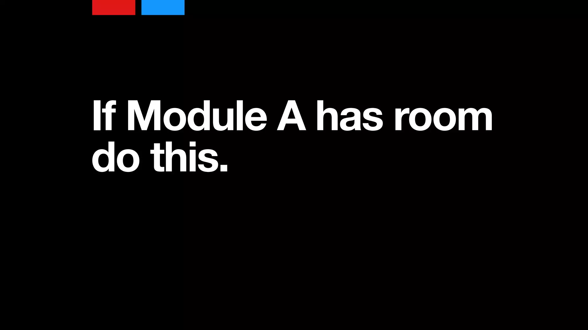 If Module A has room 
do this.
 