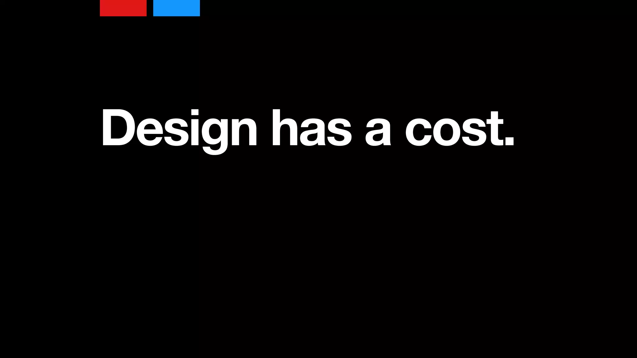 Design has a cost.
 