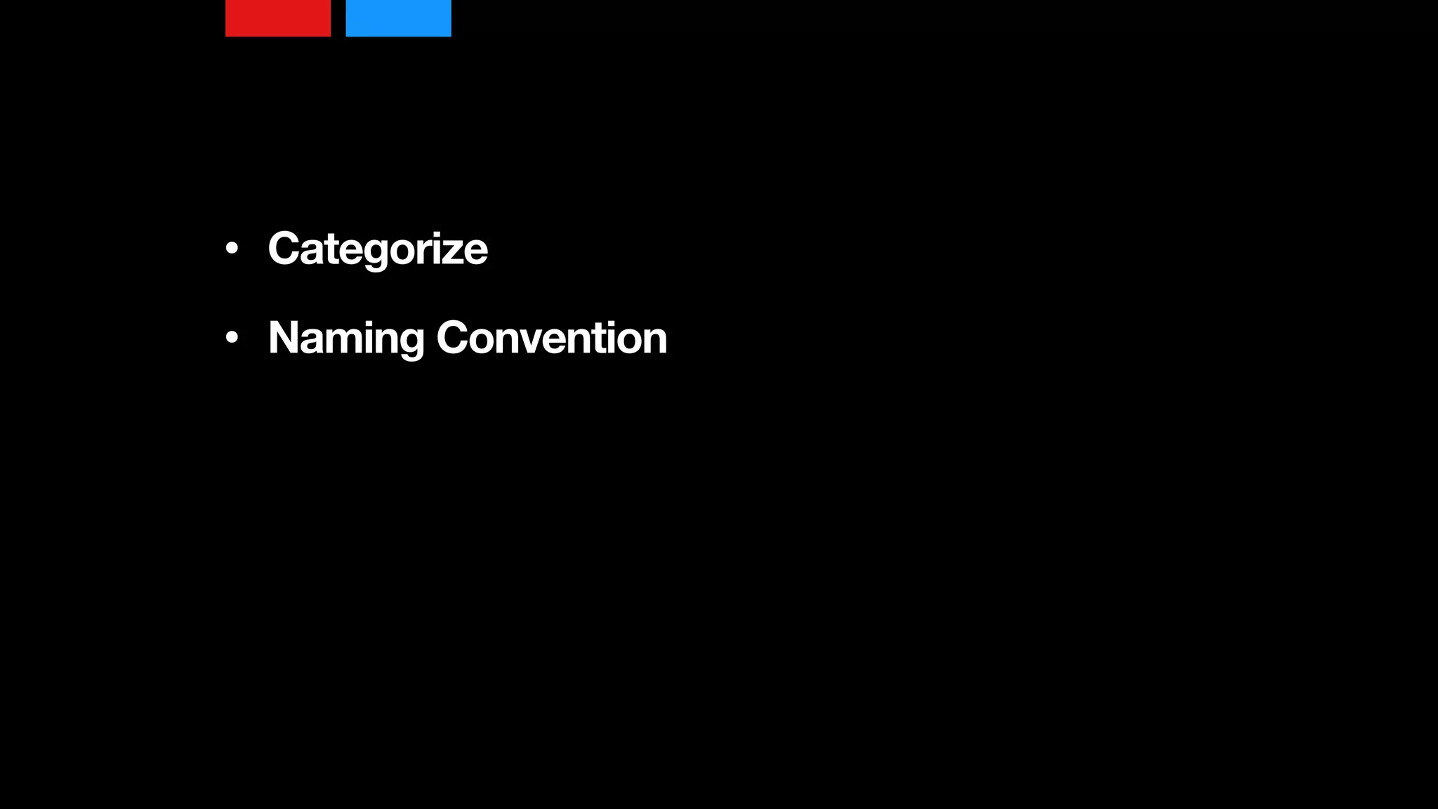 • Categorize 
• Naming Convention
 