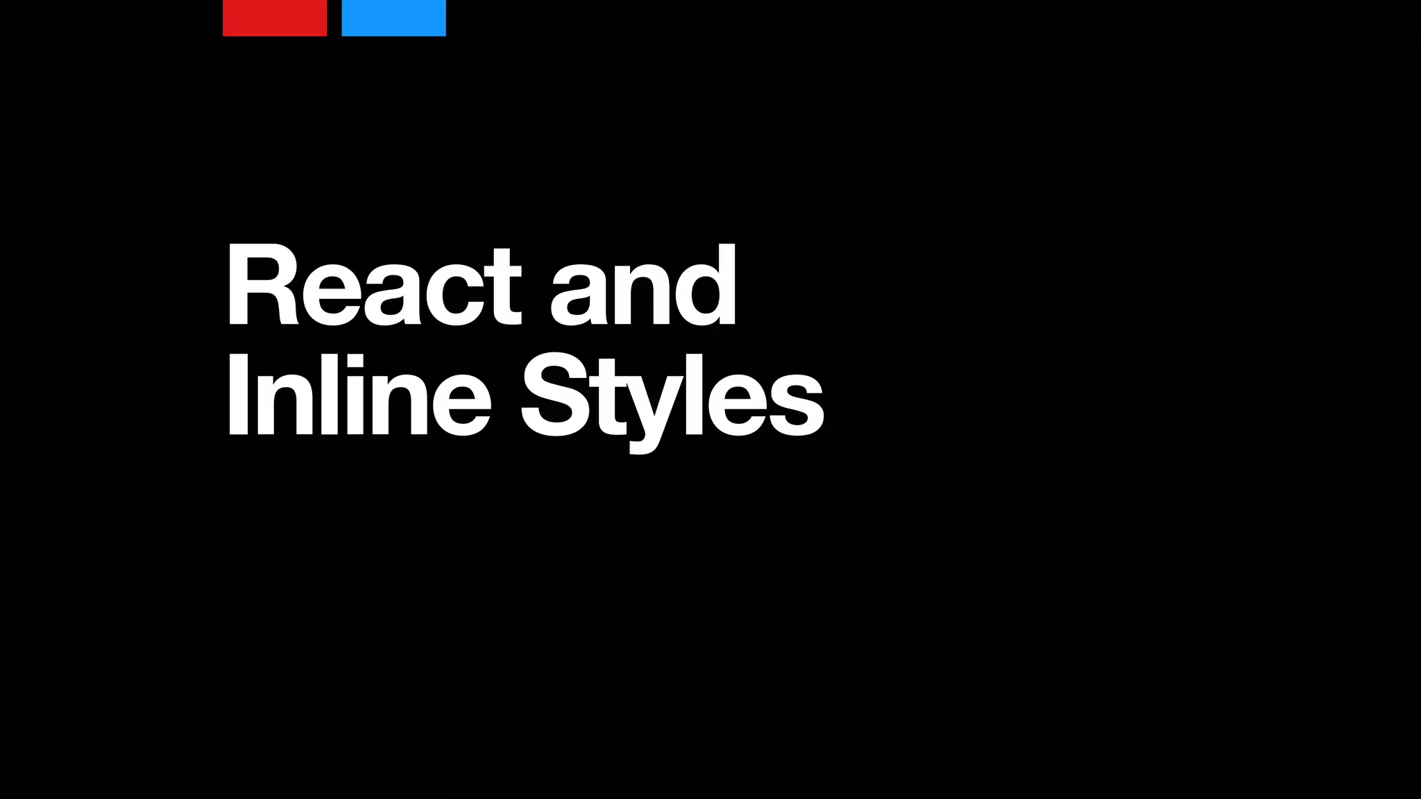 React and
Inline Styles
 