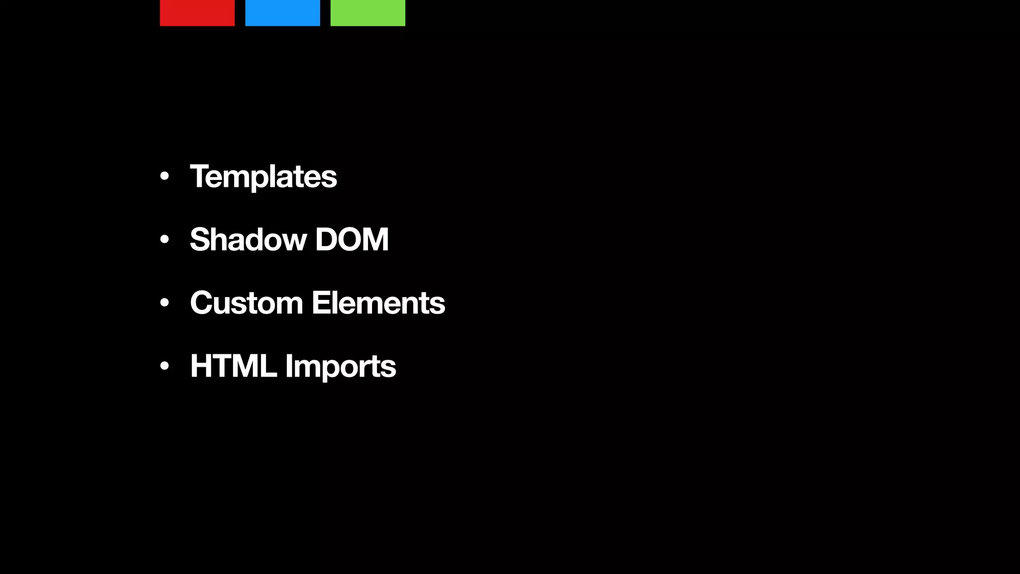 • Templates 
• Shadow DOM 
• Custom Elements 
• HTML Imports
 