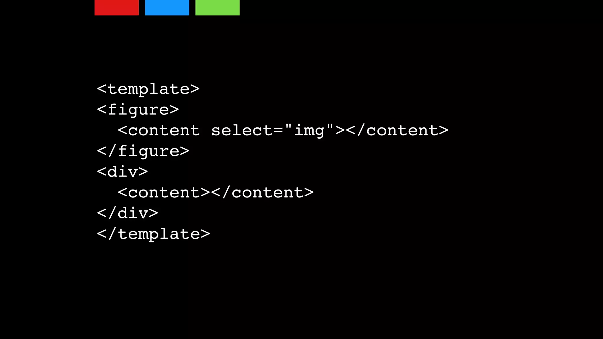 <template>
<figure>
<content select="img"></content>
</figure>
<div>
<content></content>
</div>
</template>
 