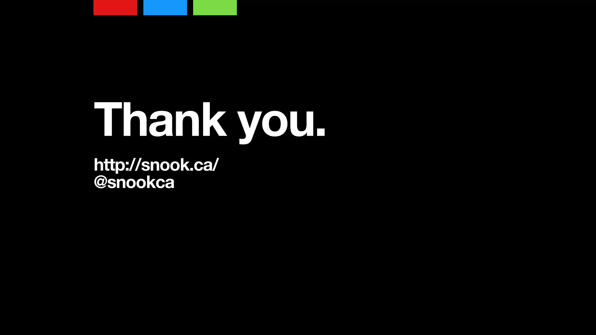 Thank you. 
http://snook.ca/ 
@snookca
 