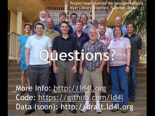 More Info: http://ld4l.org
Code: https://github.com/ld4l
Data (soon): http://draft.ld4l.org
Project team outside the now-demolished
Myer Library, Stanford, Summer 2014
 