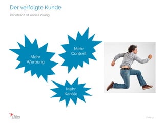 Der verfolgte Kunde
Folie 12
Penetranz ist keine Lösung
Mehr
Werbung
Mehr
Content
Mehr
Kanäle
 