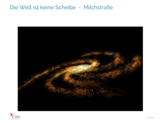 Die Welt ist keine Scheibe - Milchstraße
Folie 6
 