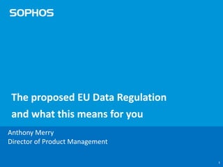 11
The proposed EU Data Regulation
and what this means for you
• Anthony Merry
• Director of Product Management
 