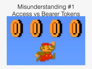 Misunderstanding #1
Access vs Bearer Tokens
 