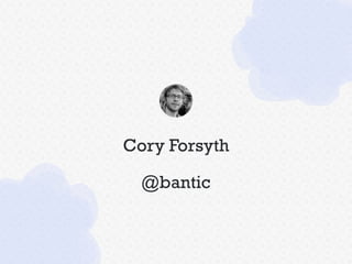 Cory Forsyth
@bantic
 