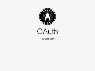 OAuth
a short intro
 