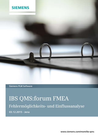 IBS QMS:forum FMEA
Fehlermöglichkeits- und Einflussanalyse
03.12.2015 - Jena
Siemens PLM Software
www.siemens.com/mom/ibs-qms
 