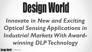 Innovate in New and Exciting
Optical Sensing Applications in
Industrial Markets With Award-
winning DLPTechnology
 