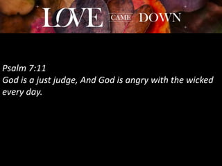 Psalm 7:11
God is a just judge, And God is angry with the wicked
every day.
 