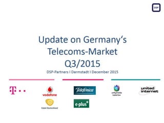 Update on Germany‘s
Telecoms-Market
Q3/2015
DSP-Partners I Darmstadt I December 2015
 