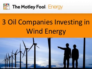 3 Oil Companies Investing in
Wind Energy
Image source: energy.gov
 