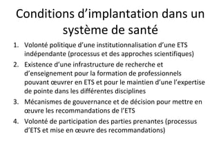 Conditions d’implantation dans un
système de santé
1. Volonté politique d’une institutionnalisation d’une ETS
indépendante...