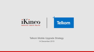 Telkom Mobile Upgrade Strategy
14 December 2015
 