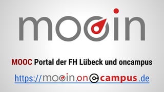 MOOC Portal der FH Lübeck und oncampus
https:// . .de
 