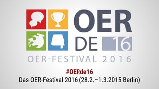 #OERde16
Das OER-Festival 2016 (28.2.–1.3.2015 Berlin)
 