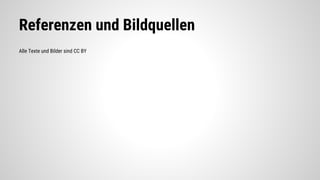 Referenzen und Bildquellen
Alle Texte und Bilder sind CC BY
 
