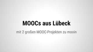 mit 2 großen MOOC-Projekten zu mooin
MOOCs aus Lübeck
 