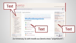 Zur Erinnerung: So sieht moodle aus (bereits etwas “aufgehübscht”)
Text
TextText
 
