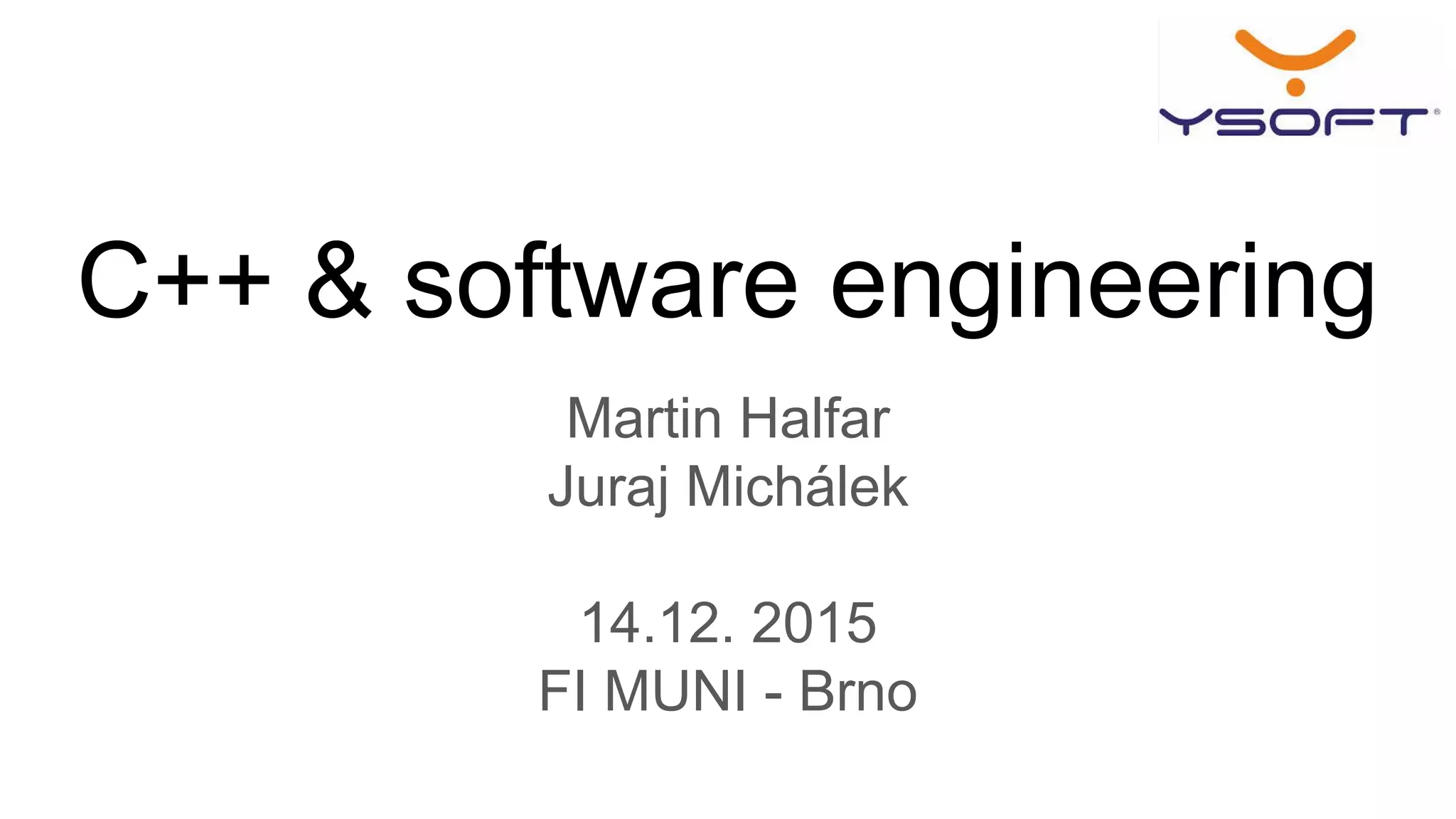 C++ & software engineering
Martin Halfar
Juraj Michálek
14.12. 2015
FI MUNI - Brno
 