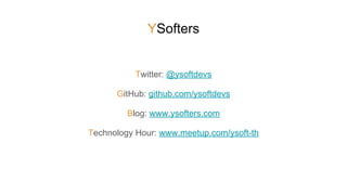 YSofters
Twitter: @ysoftdevs
GitHub: github.com/ysoftdevs
Blog: www.ysofters.com
Technology Hour: www.meetup.com/ysoft-th
 