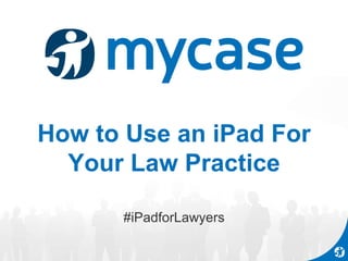 How to Use an iPad For
Your Law Practice
#iPadforLawyers
 