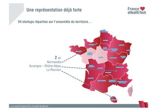 59 startups réparties sur l’ensemble du territoire…
La e-santé d’aujourd’hui, la santé de demain
Une représentation déjà forte
2 en
Normandie
Auvergne – Rhône-Alpes
La Réunion
 