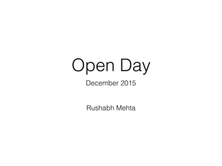 Open Day
December 2015
Rushabh Mehta
 
