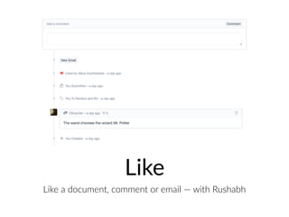 Like
Like a document, comment or email — with Rushabh
 