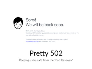 Pre<y 502
Keeping users safe from the “Bad Gateway”
 