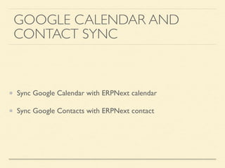 GOOGLE CALENDAR AND
CONTACT SYNC
Sync Google Calendar with ERPNext calendar
Sync Google Contacts with ERPNext contact
 