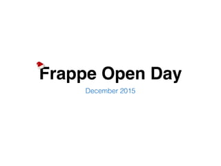 Frappe Open Day
December 2015
 