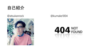 自己紹介
@atsukanrock @kumake1004
 