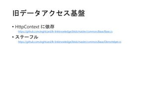 旧データアクセス基盤
• HttpContext に依存
https://github.com/eightcard/lk-linkknowledge/blob/master/common/Base/Base.cs
• ステーフル
https://github.com/eightcard/lk-linkknowledge/blob/master/common/Base/DbmsHelper.cs
 