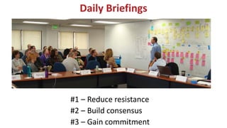 Daily Briefings
#1 – Reduce resistance
#2 – Build consensus
#3 – Gain commitment
 