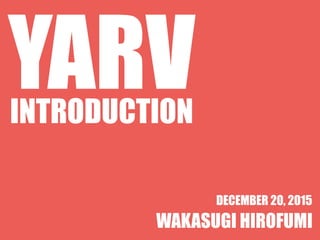 YARVINTRODUCTION
WAKASUGI HIROFUMI
DECEMBER 20, 2015
 