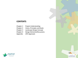 CONTENTS
Chapter 1 Project Understanding
Chapter 2 Vision, Principles and Goals
Chapter 3 Landscape Design Concept
Chapter 4 Design Elements/Discussions
Appendix UPC Approvals
 