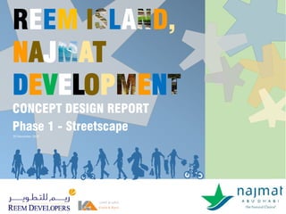REEM I LA D,
NAJ AT
DEVELOP EN
CONCEPT DESIGN REPORT
Phase 1 - Streetscape
20 December 2015
 