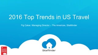 2016 Top Trends in US Travel
Fig Cakar, Managing Director – The Americas, SiteMinder
 