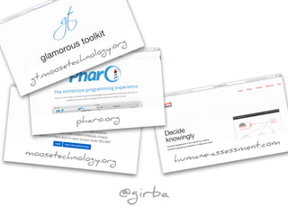 moosetechnology.org humane-assessment.com
pharo.org
gt.moosetechnology.org
@girba
 