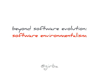 beyond software evolution:
software environmentalism
@girba
 