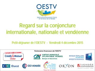 Regard sur la conjoncture
internationale, nationale et vendéenne
Petit-déjeuner de l’OESTV - Vendredi 4 décembre 2015
 