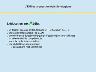L'éducation aux Médias
. un format scolaire institutionnalisé (« éducation à... »)
. une assise structurelle : le CLEMI
. ...