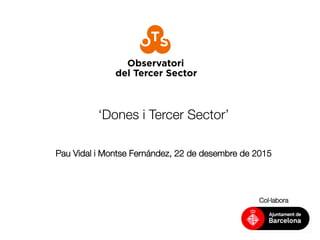 ‘Dones i Tercer Sector’
Pau Vidal i Montse Fernández, 22 de desembre de 2015
	
  
Col·labora
 