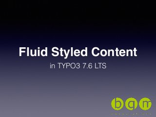 Fluid Styled Content
in TYPO3 7.6 LTS
 
