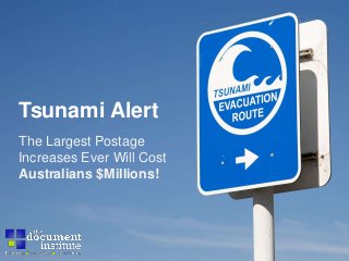 Tsunami Alert
The Largest Postage
Increases Ever Will Cost
Australians $Millions!
 