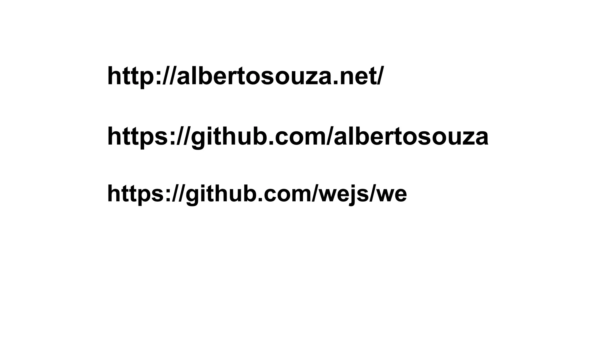 http://albertosouza.net/
https://github.com/albertosouza
https://github.com/wejs/we
 